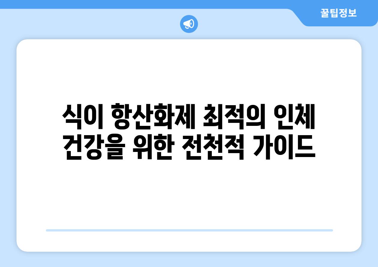 식이 항산화제 최적의 인체 건강을 위한 전천적 가이드