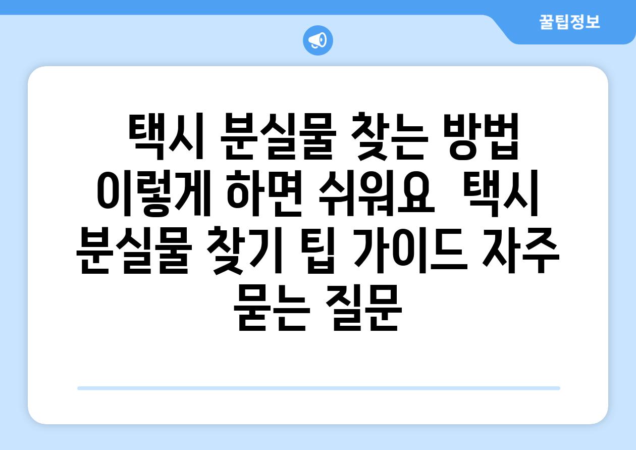  택시 분실물 찾는 방법 이렇게 하면 쉬워요  택시 분실물 찾기 팁 가이드 자주 묻는 질문