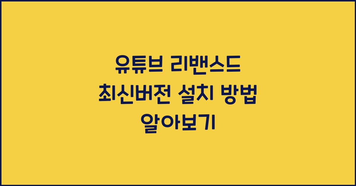 유튜브 리밴스드 최신버전 설치