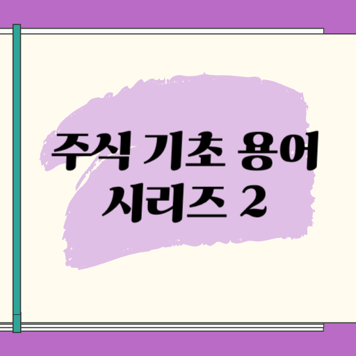 주식 기초 용어 시리즈 2
