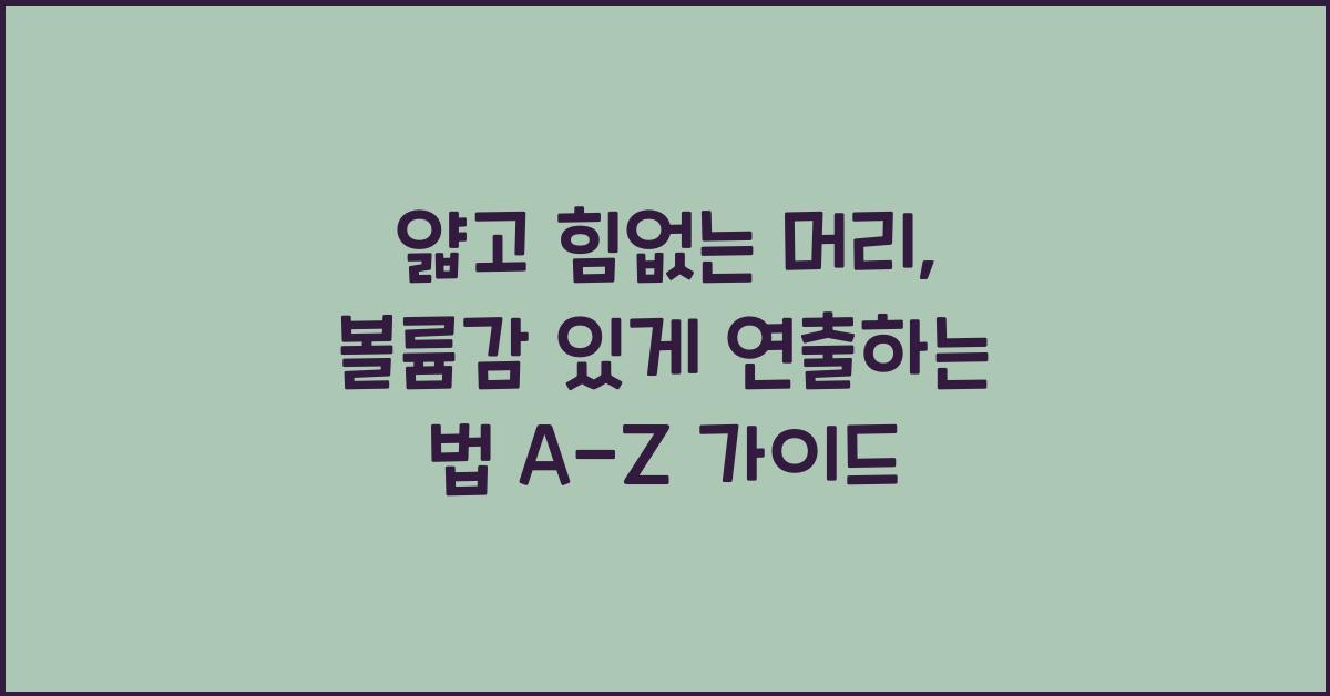 얇고 힘없는 머리 볼륨감 있게 연출하는 법