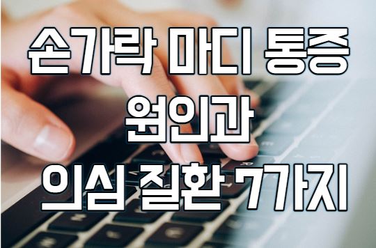 손가락 마디 통증 원인과 의심 질환 7가지