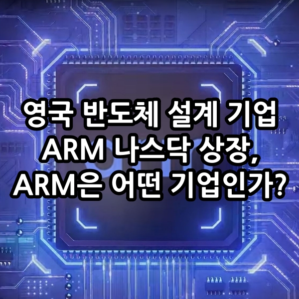 영국 반도체 설계 기업 ARM은 어떤 기업인가?