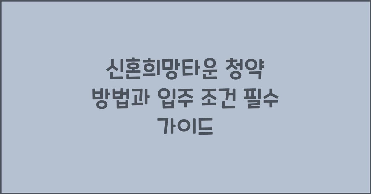 신혼희망타운 청약 방법과 입주 조건