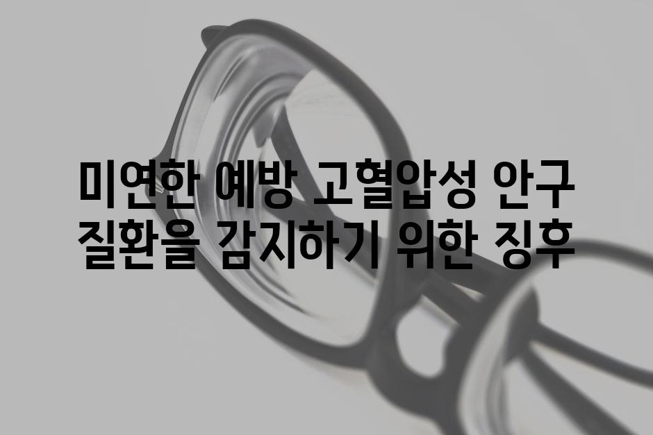 미연한 예방| 고혈압성 안구 질환을 감지하기 위한 징후