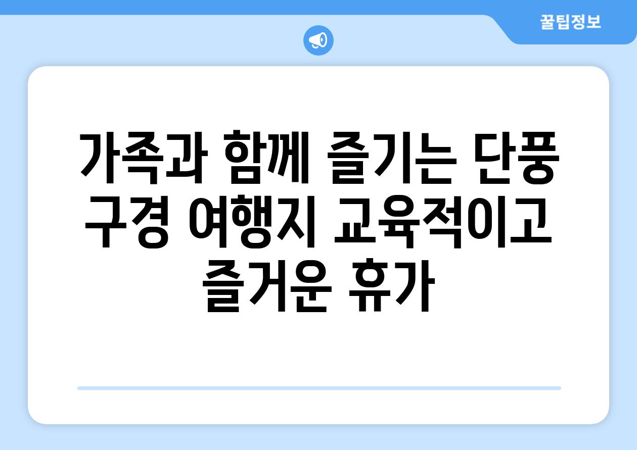 가족과 함께 즐기는 단풍 구경 여행지 교육적이고 즐거운 휴가