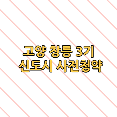  고양 창릉 3기 신도시 사전청약 일정 자격 홈페이지 바로가기