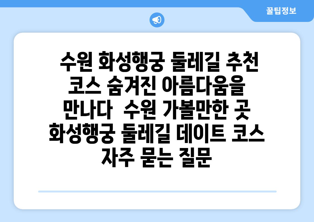  수원 화성행궁 둘레길 추천 코스 숨겨진 아름다움을 만나다  수원 가볼만한 곳 화성행궁 둘레길 데이트 코스 자주 묻는 질문