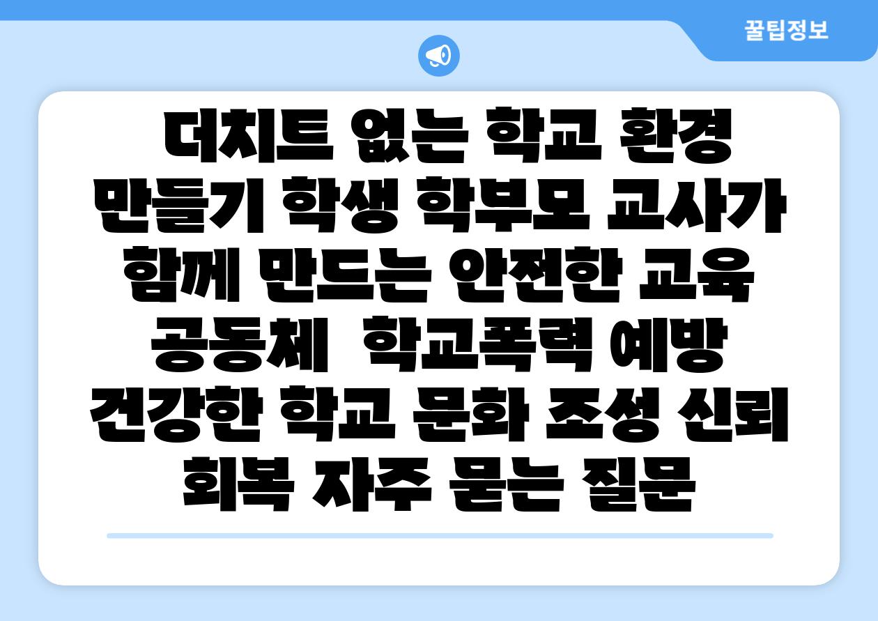 더치트 없는 학교 환경 만들기 학생 학부모 교사가 함께 만드는 안전한 교육 공동체 학교폭력 예방 건강한 학교 문화 조성 신뢰 회복 자주 묻는 질문