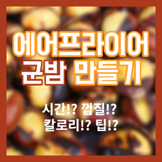 에어프라이어 군밤 만들기&#44; 시간!? 껍질!? 칼로리!? 팁!?