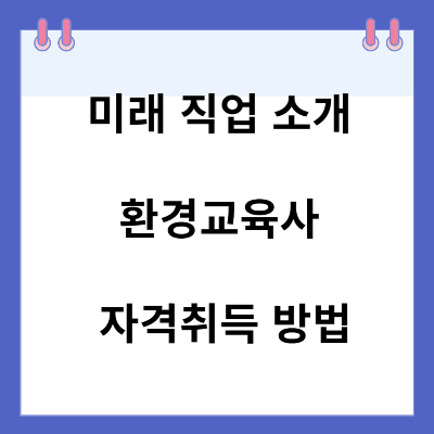 미래 직업 소개 환경교육사 자격취득 방법