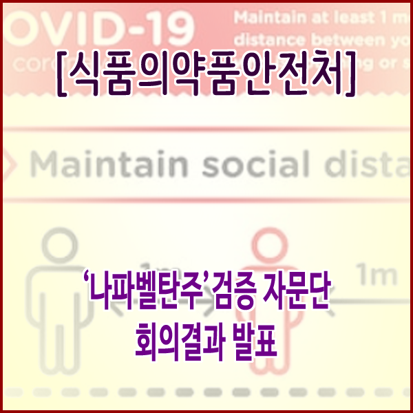  [식품의약품안전처] ‘나파벨탄주’검증 자문단 회의결과 발표