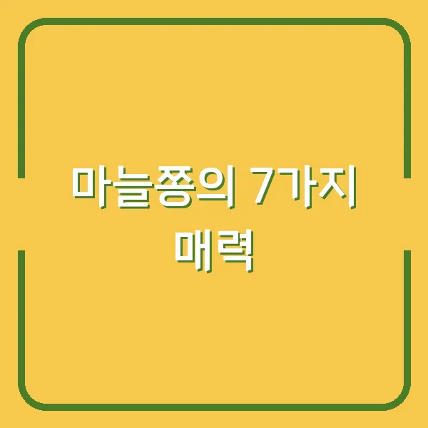 마늘쫑의 7가지 매력