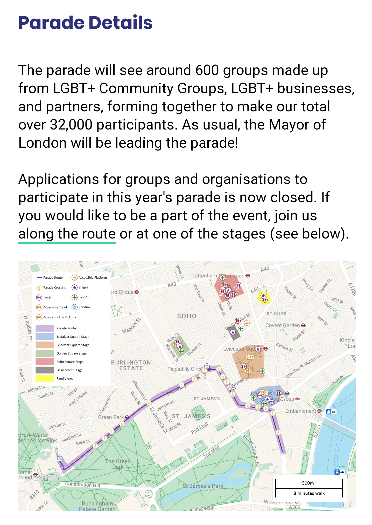 Parade Details
The parade will see around 600 groups made up from LGBT+ Community Groups&#44; LGBT+ businesses&#44; and partners&#44; forming together to make our total over 32&#44;000 participants. As usual&#44; the Mayor of London will be leading the parade!
Applications for groups and organisations to participate in this year&#39;s parade is now closed. If you would like to be a part of the event&#44; join us along the route or at one of the stages (see below)