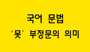  [국어 문법] '못' 부정문의 의미(능력/상황/불급 부정)