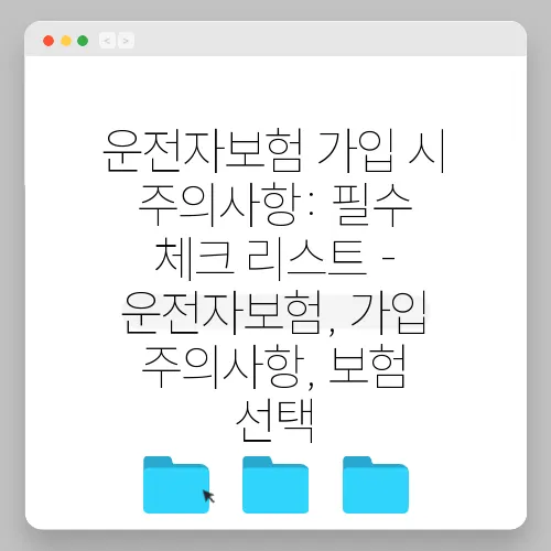운전자보험 가입 시 주의사항: 필수 체크 리스트 - 운전자보험, 가입 주의사항, 보험 선택