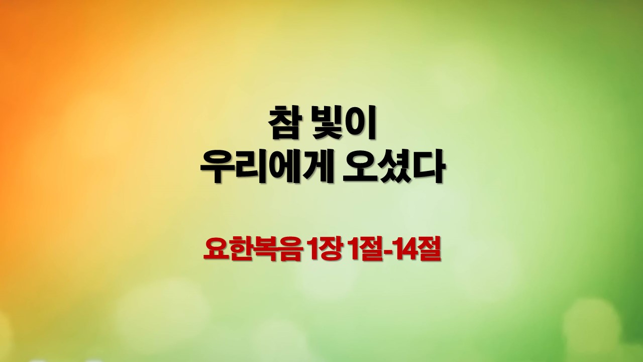 요한복음 1장 1절-14절 참 빛이 우리에게 오셨다 성탄축하예배설교