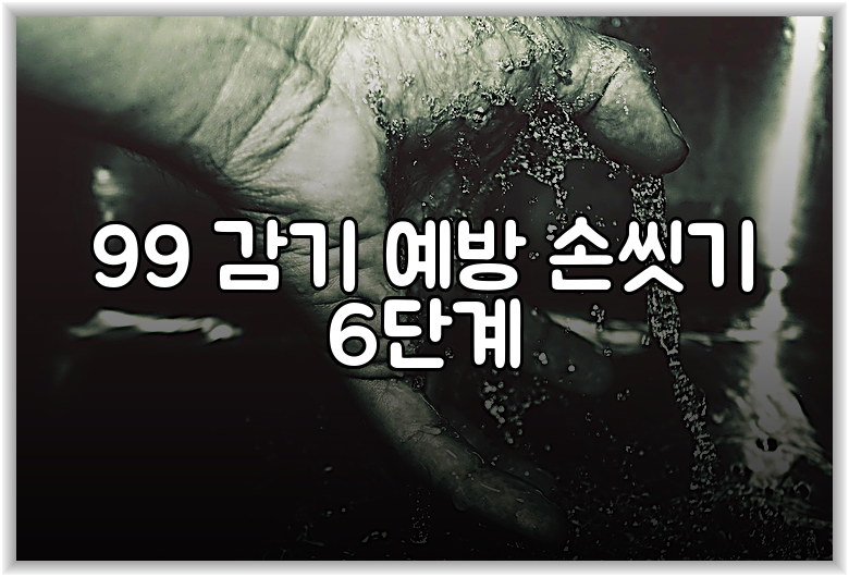 99 감기 예방 손씻기 6단계