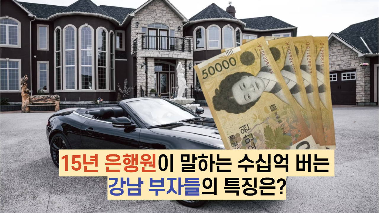  15년 은행원이 말하는 수십억 버는 강남 부자들의 특징은?