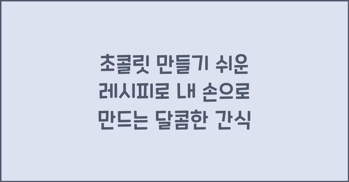 초콜릿 만들기 쉬운 레시피