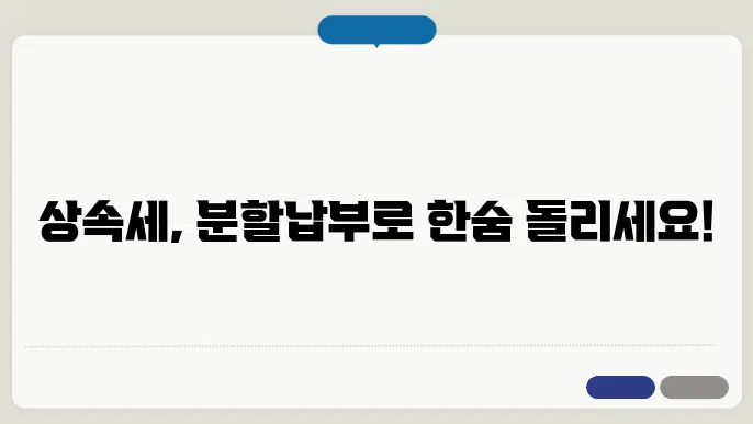 상속세 분할납부 신청방법 – 한꺼번에 못 내도 해결 가능!