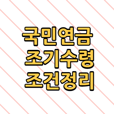  국민연금 조기수령조건 정리 신청하는 방법