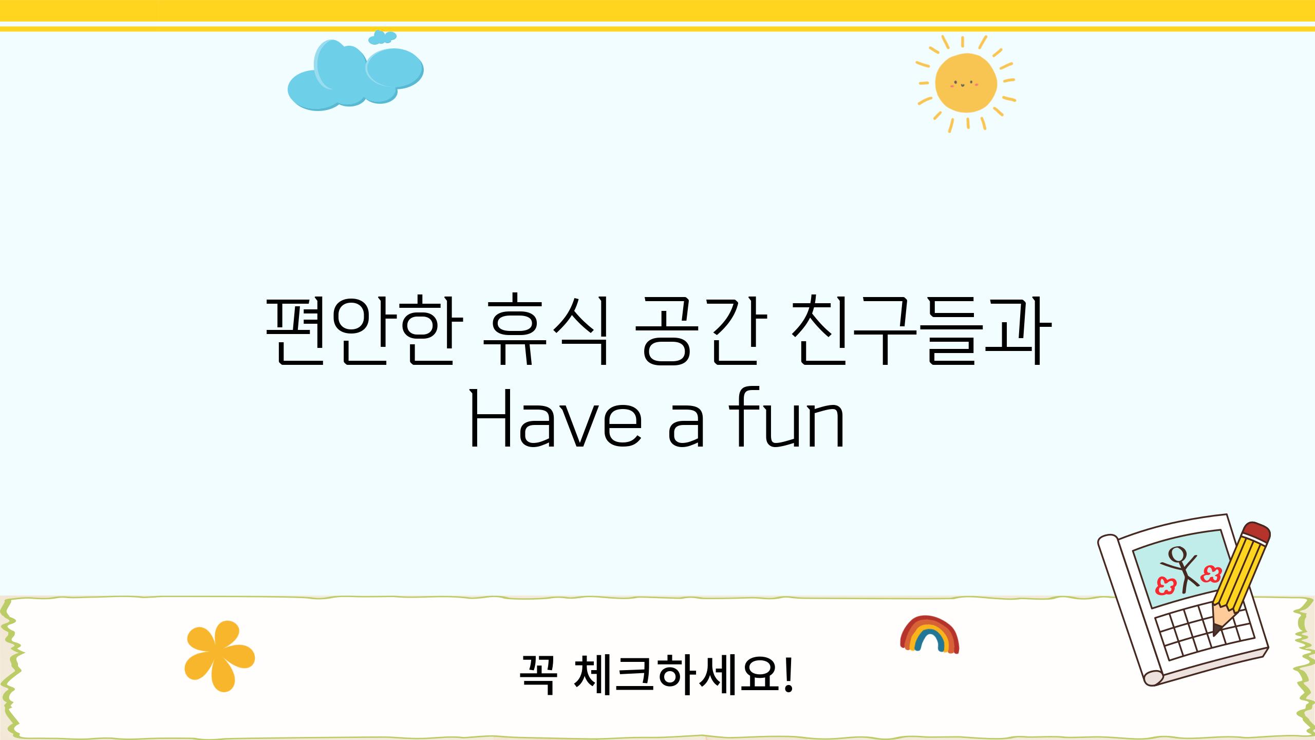 편안한 휴식 공간, 친구들과 Have a fun