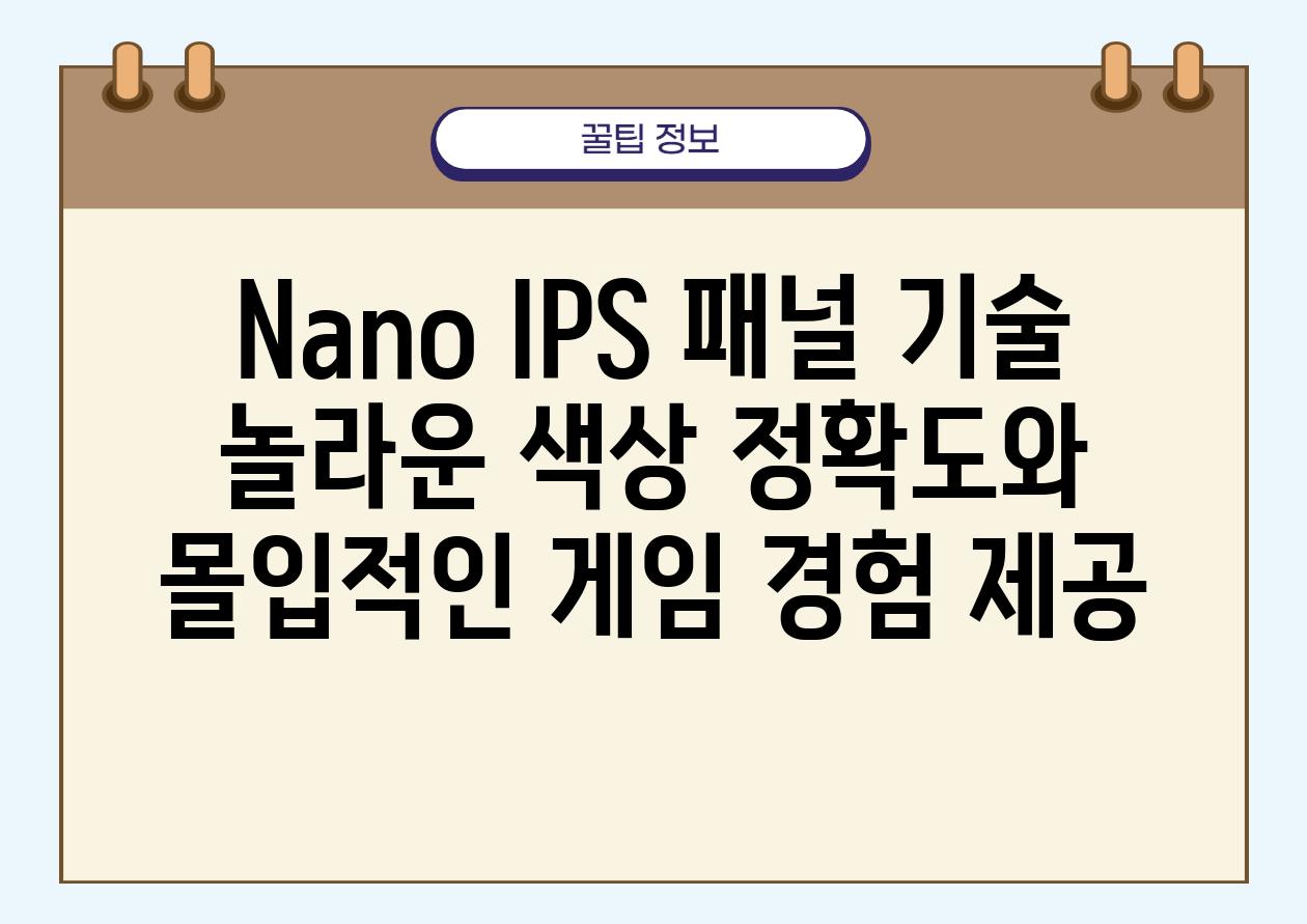 Nano IPS 패널 기술 놀라운 색상 정확도와 몰입적인 게임 경험 제공