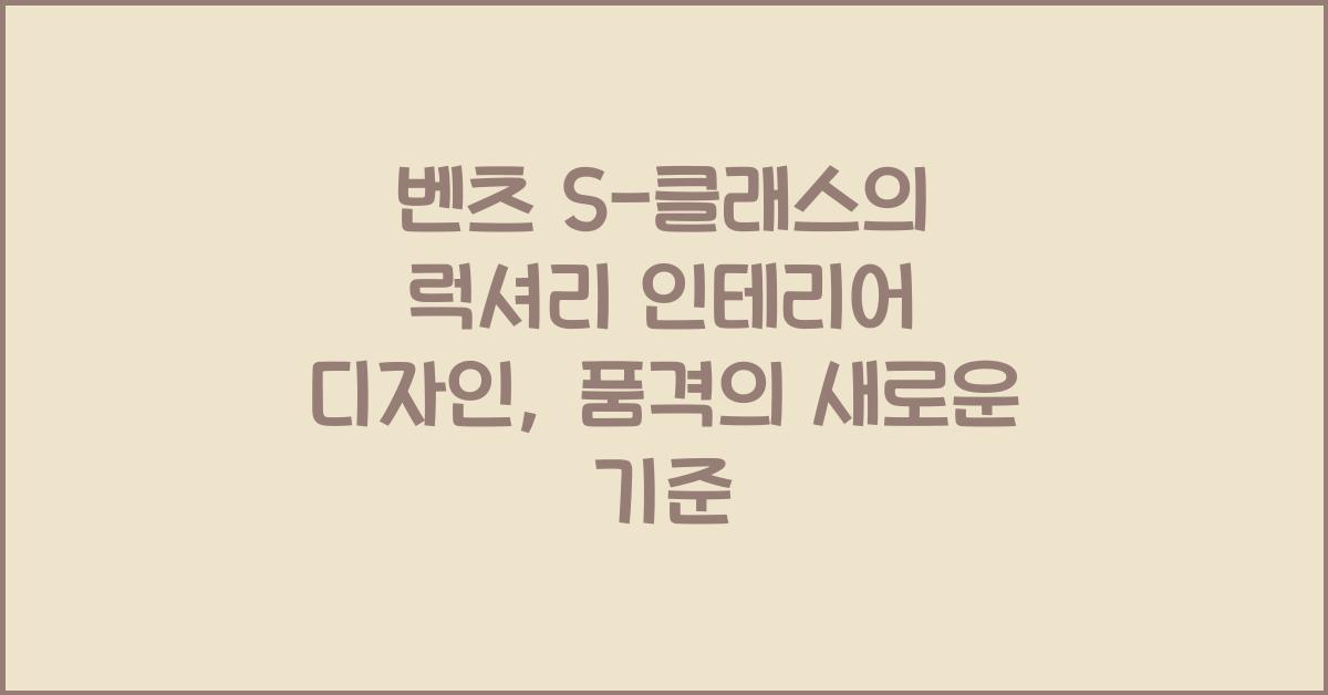 벤츠 S-클래스의 럭셔리 인테리어 디자인  