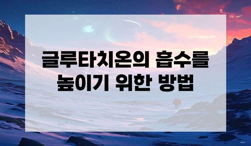 글루타치온의 흡수를 높이기 위한 방법