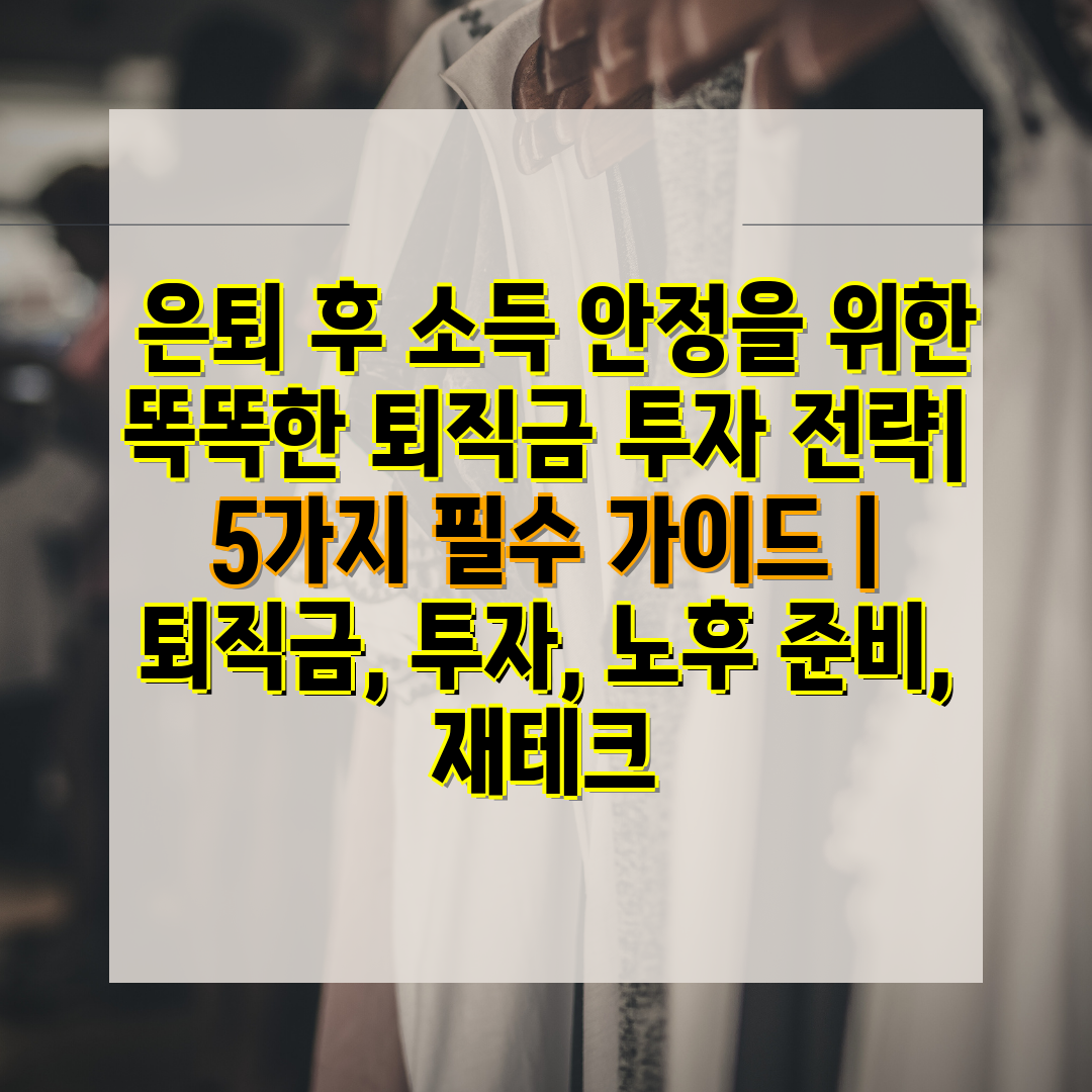  은퇴 후 소득 안정을 위한 똑똑한 퇴직금 투자 전략 