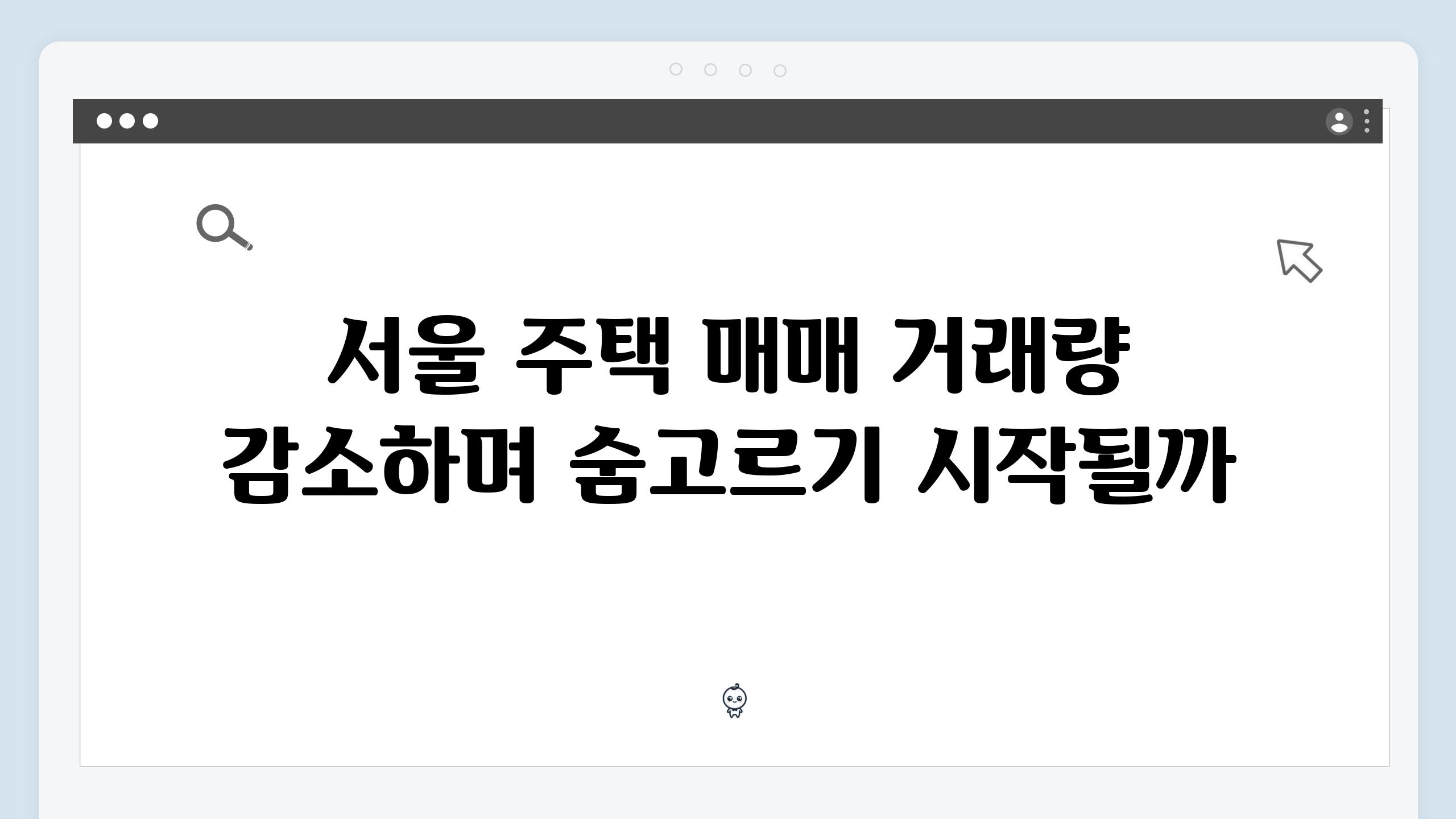 서울 주택 매매 거래량 감소하며 숨고르기 시작될까