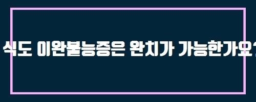  식도 이완불능증은 완치가 가능한가요?