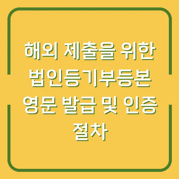 해외 제출을 위한 법인등기부등본 영문 발급 및 인증 절차