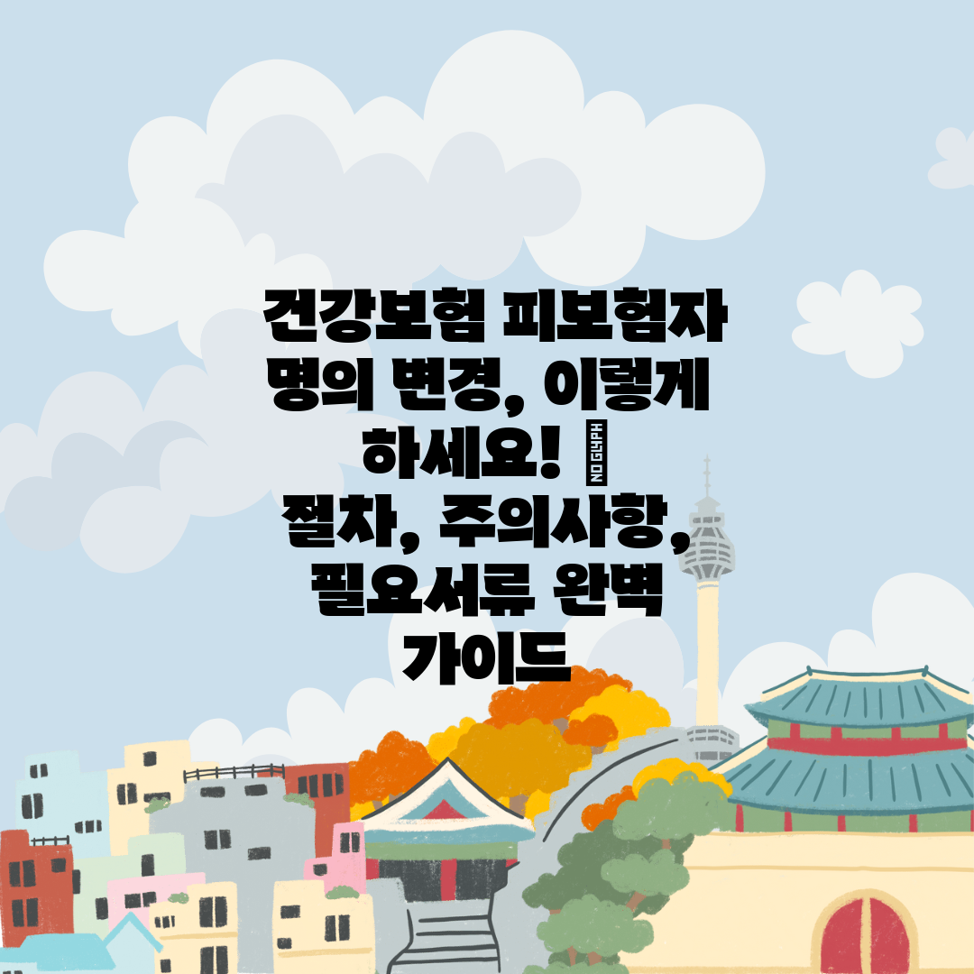  건강보험 피보험자 명의 변경, 이렇게 하세요!   절