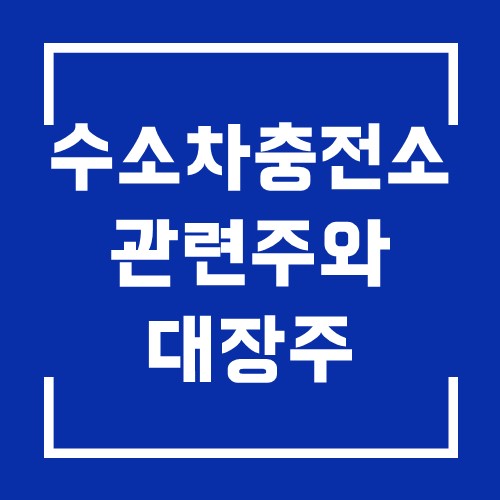  수소차 충전소 관련주와 대장주