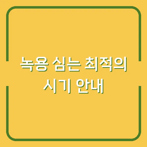 녹용 심는 최적의 시기 안내