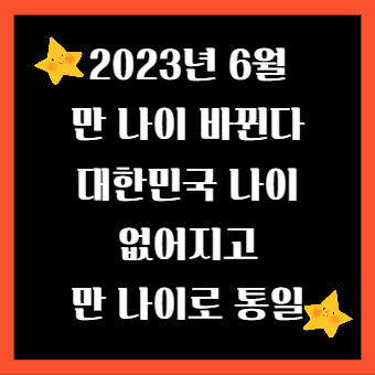  [만 나이] 2023년 6월 한국 나이 없어지고 만 나이 통일된다.