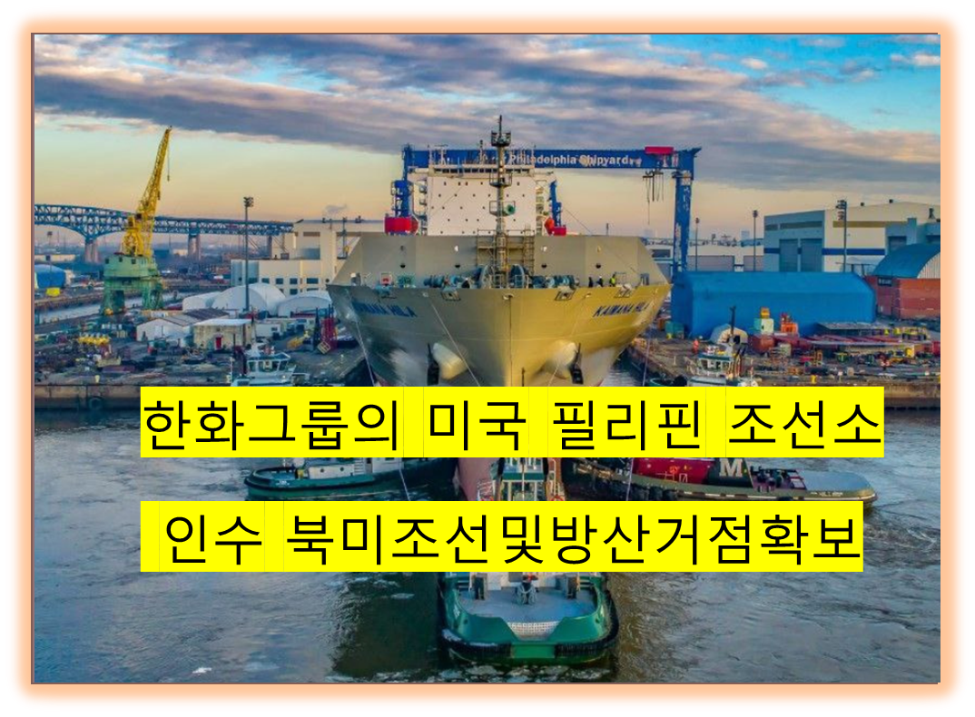 한화그룹의 미국 필리핀 조선소 인수,북미조선시장의새로운성장동력