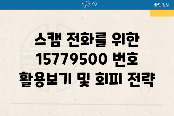 스캠 📞전화를 위한 15779500 번호 활용보기 및 회피 전략