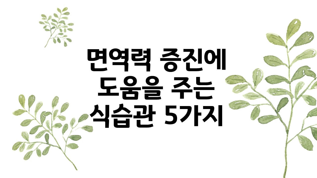  면역력 증진에 도움을 주는 식습관 5가지