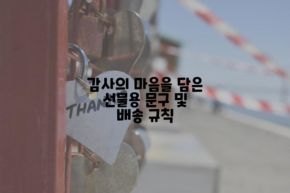 감사의 마음을 담은 선물용 문구 및 배송 규칙