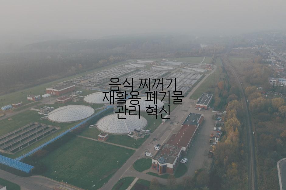 음식 찌꺼기 재활용 폐기물 관리 혁신