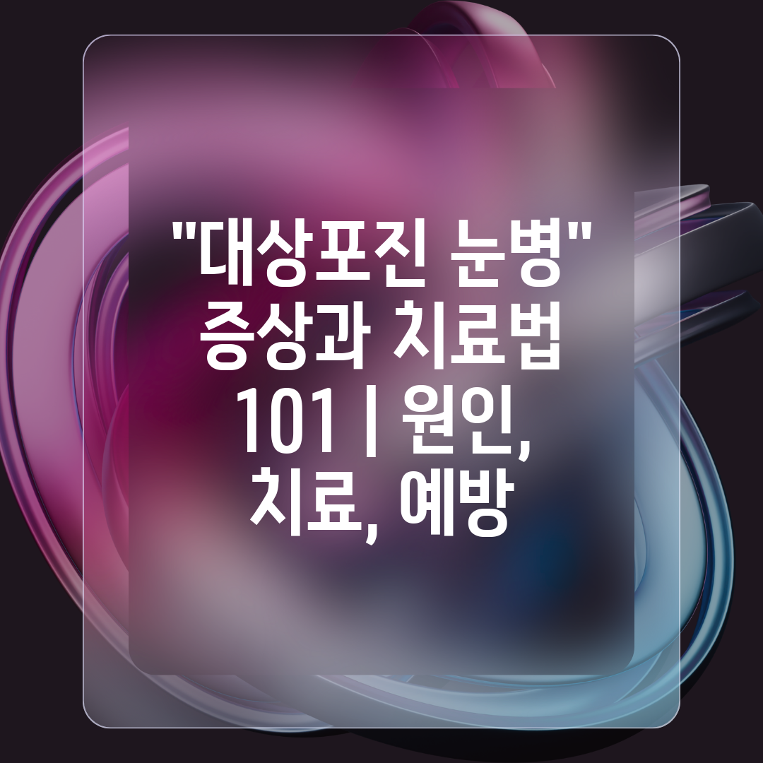 대상포진 눈병 증상과 치료법 101  원인, 치료, 예