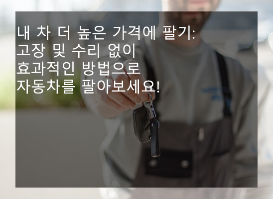  내 차 더 높은 가격에 팔기: 고장 및 수리 없이 효과적인 방법으로 자동차를 팔아보세요!