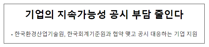  기업의 지속가능성 공시 부담 줄인다