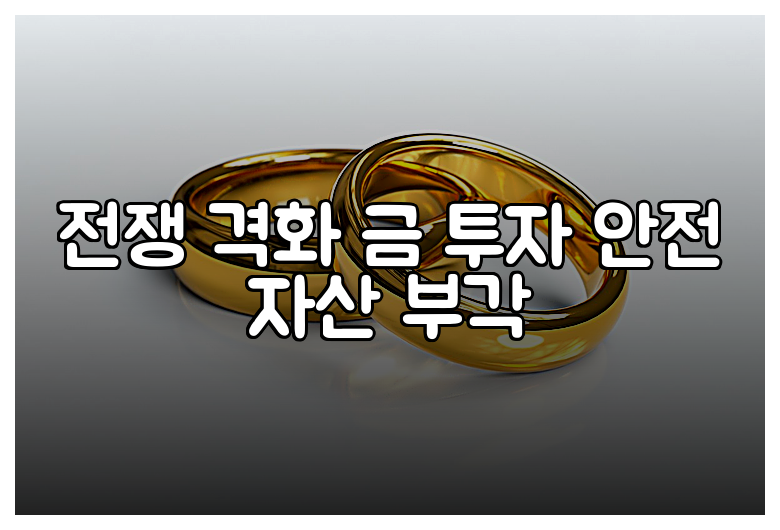 전쟁 격화 금 투자 안전 자산 부각