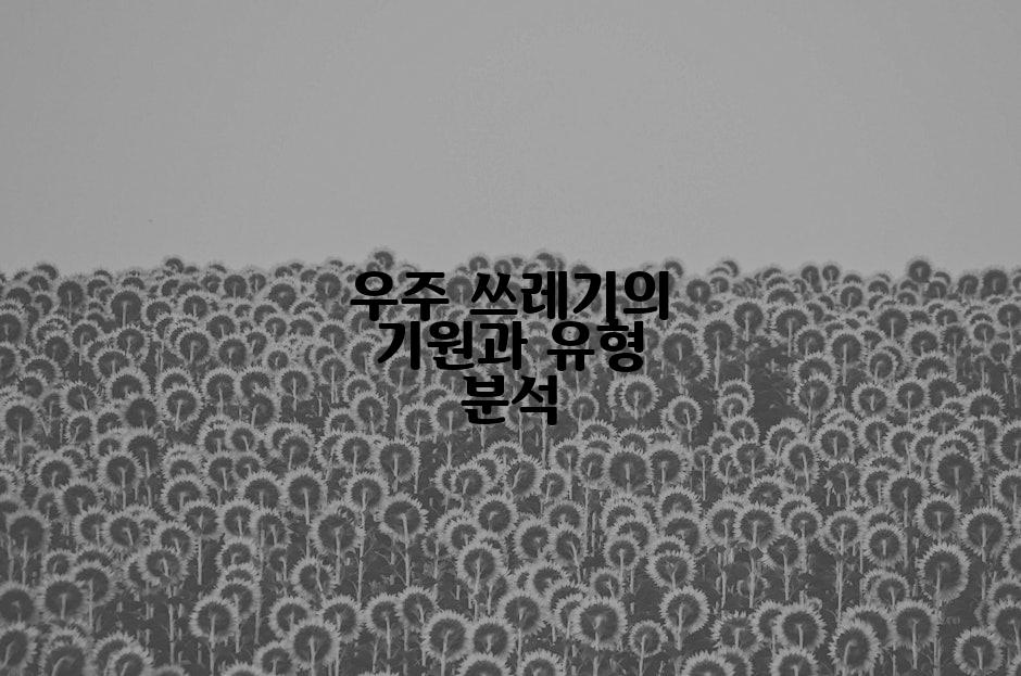 우주 쓰레기의 기원과 유형 분석