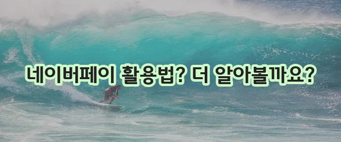 네이버페이 사용법 완벽하게 마스터하기!