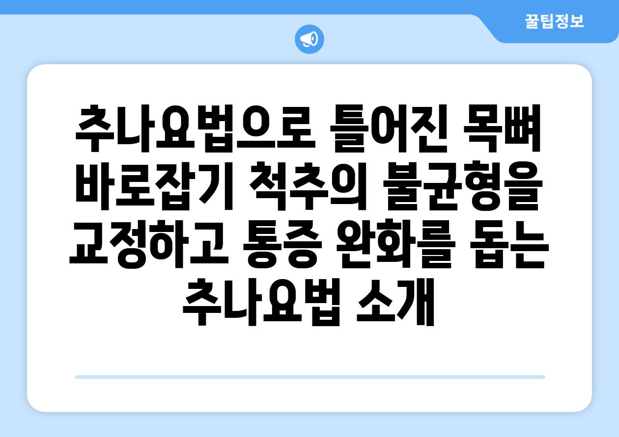 추나요법으로 틀어진 목뼈 바로잡기 척추의 불균형을 교정하고 통증 완화를 돕는 추나요법 소개